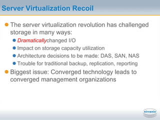 Server Virtualization RecoilThe server virtualization revolution has challenged storage in many ways: