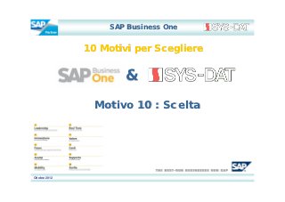 SAP Business One


               10 Motivi per Scegliere


                       &
                 Motivo 10 : Scelta




Ottobre 2012
 