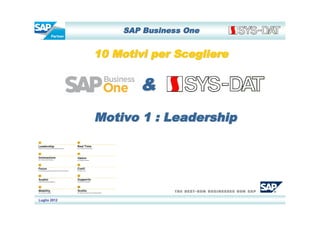 SAP Business One


              10 Motivi per Scegliere


                      &
              Motivo 1 : Leadership




Luglio 2012
 