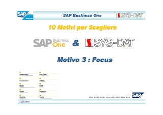 SAP Business One


              10 Motivi per Scegliere


                      &
                Motivo 3 : Focus




Luglio 2012
 