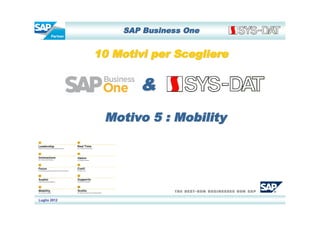 SAP Business One


              10 Motivi per Scegliere


                      &
               Motivo 5 : Mobility




Luglio 2012
 