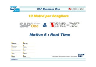 SAP Business One


               10 Motivi per Scegliere


                       &
               Motivo 6 : Real Time




Ottobre 2012
 