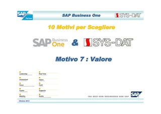 SAP Business One


               10 Motivi per Scegliere


                       &
                 Motivo 7 : Valore




Ottobre 2012
 