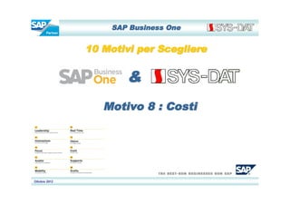 SAP Business One


               10 Motivi per Scegliere


                       &
                  Motivo 8 : Costi




Ottobre 2012
 