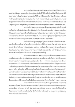 สถาบันฯ จัดโครงการอบรมหลักสูตรมาตรวิทยาเปนประจําทุกป โดยแบงเปนดาน
มาตรวิทยาขั้นพื้นฐาน และมาตรวิทยาเชิงทฤษฎีและปฏิบัติ เพื่อใหมีการเรียนรูเทคโนโลยีหรือทักษะใหมๆ ที่มี
สวนชวยในการพัฒนาขีดความสามารถของผูปฏิบัติงาน ทั้งนี้ในแตละปสถาบันฯ มีการพัฒนาหลักสูตร
การฝกอบรม ที่ครอบคลุม สามารถตอบสนองตอความตองการในการปรับปรุงและยกระดับขีดความสามารถ
ของผูใชบริการ นอกจากนี้ผลจากความรวมมือกับตางประเทศ ทําใหสถาบันฯ มีการจัดอบรม สัมมนา และ
ประชุมเชิงปฏิบัติการ โดยมีผูเชี่ยวชาญดานมาตรวิทยาในสาขาการวัดตางๆ จากตางประเทศ เปนวิทยากรใหเปนประจํา
                               สถาบันฯ มีการพัฒนาวิทยากรรุนใหม เพื่อรองรับความตองการดานฝกอบรมที่
เพิ่มขึ้นอยางรวดเร็ว โดยสงนักมาตรวิทยารุนใหมๆ เขารับการฝกอบรมดานเทคนิคการวัดและการสอบเทียบ
ทั้งในและตางประเทศ รวมทั้งมีการเชิญผูเชี่ยวชาญตางประเทศในสาขาการวัดตางๆ มาใหการฝกอบรมแก
นักมาตรวิทยาของสถาบันฯ เชน สถาบันฯ ไดเชิญ Mr. Hiroshi Shitomi ผูเชียวชาญญี่ปุนมาใหคําแนะนํา
ทางวิชาการดาน Photometry ระหวางวันที่ 11-24 พฤศจิกายน พ.ศ.2550 เปนตน
                               ปจจุบัน สถาบันฯ มีฐานขอมูลลูกคาผูใชบริการการวิเคราะห ทดสอบ สอบเทียบ
และบริการฝกอบรมดานมาตรวิทยา มีการประชาสัมพันธการใหบริการของสถาบันฯ แกภาคอุตสาหกรรม
สถาบันฯ มีการจัดทําเอกสาร Capability List และ Price List ที่แสดงถึงความสามารถดานการวัดและการ
สอบเทียบในสาขาการวัดตางๆ และคาใชจายในการใหบริการของสถาบันฯ เพื่อใหกลุมอุตสาหกรรม
สามารถใชบริการที่สอดคลองกับความตองการของอุตสาหกรรมนั้นๆ
                               สถาบั น ฯ มี การจั ดสั มมนา เพื่ อ ให ความรู ความเข าใจแก ภาคอุ ตสาหกรรมถึ ง
ความสําคัญของมาตรวิทยาในการพัฒนาคุณภาพผลิตภัณฑ และลดตนทุนการผลิตเปนประจําทุกป ใน พ.ศ. 2550
สถาบั นฯ ร วมกั บการนิ คมอุ ตสาหกรรมแห งประเทศไทย จั ด                 “ โครงการยกระดั บคุ ณภาพการวั ดของ
ภาคอุตสาหกรรม” ซึ่งมีกิจกรรม ประกอบดวย การจัดสัมมนาทางวิชาการเพื่อเผยแพรความสําคัญของมาตรวิทยา
การสํารวจขอมูลการสอบเทียบเครื่องมือวัดและทดสอบของโรงงานอุตสาหกรรม การใหคําปรึกษาดานการสอบเทียบ
และการจัดทําฐานขอมูลโรงงานที่มีการสอบเทียบเครื่องมือวัดและทดสอบที่ถูกตองทางเว็บไซตของสถาบันฯ
และการนิคมอุตสาหกรรมแหงประเทศไทย ทั้งนี้ไดดําเนินการจัดสัมมนาวิชาการเพื่อเผยแพรความรูดานมาตรวิทยา
และโครงการยกระดับคุณภาพการวัดของภาคอุตสาหกรรม จํานวน 12 ครั้ง จากการสัมมนามีผูสนใจสมัครเขา
รวมโครงการฯ จํานวน 77 หนวยงาน สมัครขอรับคําปรึกษาดานการสอบเทียบ จํานวน 73 คน และไดมีการเผยแพร
ขอมูลของหนวยงานที่มีการสอบเทียบเครื่องมือวัดและทดสอบอยางถูกตองทางเว็บไซตแลว จํานวน 4 หนวยงาน
                               สถาบัน ฯ จัด ทําโครงการโรงงานต นแบบสําหรั บอุตสาหกรรมขนาดกลางและ
ขนาดยอม เพื่อแสดงใหเห็นวามาตรวิทยาสามารถชวยในดานการพัฒนาศักยภาพการผลิต (productivity)
สถาบันฯ มีผลการดําเนินงาน กลาวคือ จัดทําโครงการลดการใชพลังงานในเตาเผาเซรามิกโดยใชเครื่องมือวัด
ที่ไดมาตรฐานสากล มีโรงงานผลิตภัณฑเซรามิก จังหวัดลําปาง จํานวน 8 โรงงาน และจากจังหวัดขอนแกน
จํานวน 1 โรงงาน เขารวมโครงการ



                                                  ~ 137 ~
 