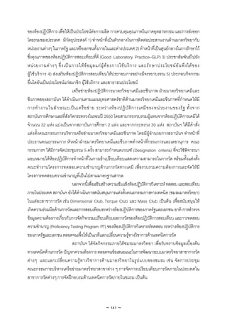 ของหองปฏิบัติการ เพื่อใหเปนประโยชนตอการผลิต การควบคุมคุณภาพในภาคอุตสาหกรรม และการสงออก
โดยรวมของประเทศ มีวัตถุประสงค 1) ทําหนาที่เปนตัวกลางในการติดตอประสานงานดานมาตรวิทยากับ
หนวยงานตางๆ ในภาครัฐ และ/หรือเอกชนทั้งภายในและตางประเทศ 2) ทําหนาที่เปนศูนยกลางในการรักษาไว
ซึ่งคุณภาพของหองปฏิบัติการสอบเทียบที่ดี (Good Laboratory Practice–GLP) 3) ประชาสัมพันธไปยัง
หนว ยงานตา งๆ ซึ ่ง เปน การใหข อ มูล แกผู ต อ งการใชบ ริก าร และรัก ษาประโยชนอ ัน พึง ไดข อง
ผูใ ชบ ริก าร 4) สงเสริมหองปฏิบัติการสอบเทียบใหประกอบการอยางมีจรรยาบรรณ 5) ประกอบกิจกรรม
อื่นใดอันเปนประโยชนแกสมาชิก ผูใชบริการ และสาธารณประโยชน
                               เครือขายหองปฏิบัติการมาตรวิทยาเคมีและชีวภาพ ฝายมาตรวิทยาเคมีและ
ชีวภาพของสถาบันฯ ไดดําเนินงานตามแผนยุทธศาสตรชาติดานมาตรวิทยาเคมีและชีวภาพที่กําหนดใหมี
การทํ า งานในลั ก ษณะเป น เครื อ ข า ย ระหว า งห อ งปฏิ บั ติ ก ารเคมี ข องหน ว ยงานของรั ฐ ทั้ ง จาก
สถาบันการศึกษาและที่สังกัดกระทรวงในรอบป 2550 โดยสามารถรวบรวมผูแทนจากหองปฏิบัติการเคมีได
จํานวน 32 แหง แบงเปนจากสถาบันการศึกษา 2 แหง และจากกระทรวง 30 แหง สถาบันฯ ไดมีคําสั่ง
แตงตั้งคณะกรรมการบริหารเครือขายมาตรวิทยาเคมีและชีวภาพ โดยมีผูอํานวยการสถาบันฯ ทําหนาที่
ประธานคณะกรรมการ หัวหนาฝายมาตรวิทยาเคมีและชีวภาพทําหนาที่กรรมการและเลขานุการ คณะ
กรรมการฯ ไดมีการจัดประชุมรวม 5 ครั้ง สามารถกําหนดเกณฑ (Designation criteria) ที่จะใชพิจารณา
มอบหมายใหหองปฏิบัติการทําหนาที่ในการเขาเปรียบเทียบแสดงความสามารถในการวัด พรอมทั้งแตงตั้ง
คณะทํางานโครงการทดสอบความชํานาญดานการวัดทางเคมี เพื่อรวบรวมความตองการและจัดใหมี
โครงการทดสอบความชํานาญที่เปนไปตามมาตรฐานสากล
                               นอกจากนี้เพื่อเสริมสรางความเขมแข็งหองปฏิบัติการวิเคราะห ทดสอบ และสอบเทียบ
ภายในประเทศ สถาบันฯ ยังไดดําเนินการสนับสนุนการแตงตั้งคณะกรรมการทางเทคนิค (ชมรมมาตรวิทยา)
ในแตละสาขาการวัด เชน Dimensional Club, Torque Club และ Mass Club เปนตน เพื่อสนับสนุนให
เกิดความรวมมือดานการวัดและการสอบเทียบระหวางหองปฏิบัติการของภาครัฐและเอกชน อาทิ การสํารวจ
ขอมูลความตองการเกี่ยวกับการจัดกิจกรรมเปรียบเทียบผลการวัดของหองปฏิบัติการสอบเทียบ และการทดสอบ
ความชํานาญ (Proficiency Testing Program: PT) ของหองปฏิบัติการวิเคราะหทดสอบ ระหวางหองปฏิบัติการ
ของภาครัฐและเอกชน ตลอดจนเพื่อใหเปนเวทีแลกเปลี่ยนความรูทางวิชาการดานเทคนิคการวัด
                               สถาบันฯ ไดจัดกิจกรรมภายใตชมรมมาตรวิทยา เพื่อรับทราบขอมูลเบื้องตน
ทางเทคนิคดานการวัด ปญหาความตองการ ตลอดจนขอเสนอแนะในการพัฒนาระบบมาตรวิทยาสาขาการวัด
ต า งๆ และแลกเปลี่ ย นความรู ท างวิ ช าการด า นมาตรวิ ท ยาในรู ป แบบของชมรม เช น จั ด การประชุ ม
คณะกรรมการบริหารเครือขายมาตรวิทยาสาขาตาง ๆ การจัดการเปรียบเทียบการวัดภายในประเทศใน
สาขาการวัดตางๆ การจัดฝกอบรมดานเทคนิคการวัดภายในชมรม เปนตน



                                                 ~ 141 ~
 