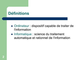  Ordinateur : dispositif capable de traiter de
l'information
 Informatique : science du traitement
automatique et rationnel de l'information
Définitions
2
 