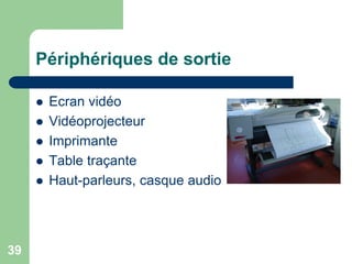  Ecran vidéo
 Vidéoprojecteur
 Imprimante
 Table traçante
 Haut-parleurs, casque audio
Périphériques de sortie
39
 