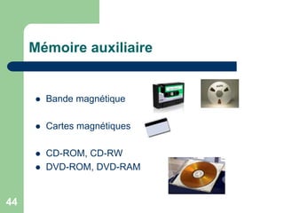  Bande magnétique
 Cartes magnétiques
 CD-ROM, CD-RW
 DVD-ROM, DVD-RAM
Mémoire auxiliaire
44
 