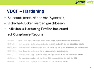 16
VDCF – Hardening
Standardisiertes Härten von Systemen
Sicherheitslücken werden geschlossen
Individuelle Hardening Profi...