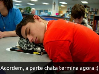 Acordem, a parte chata termina agora :)
 