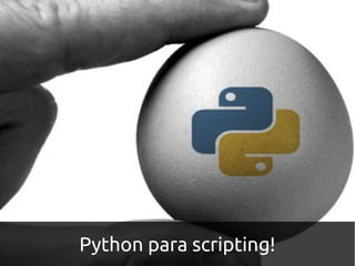 Python para scripting!
 