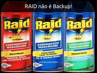 RAID não é Backup!
 