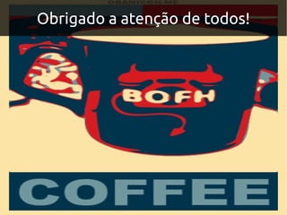 Obrigado a atenção de todos!
 