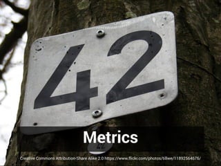Metrics
Creative Commons Attribution-Share Alike 2.0 https://www.flickr.com/photos/tillwe/11892564676/
 