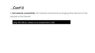 …Cont’d
4. Test network connectivity: Test network connectivity by pinging other devices on the
network or the internet
ping 192.168.2.x, where x is a number from 0 -255
 