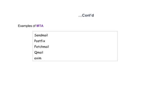 …Cont’d
Examples of MTA
Sendmail
Postfix
Fetchmail
Qmail
exim
 