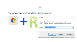 SSH
You can login from windows to Linux Server using ssh
 