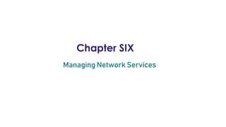 Chapter SIX
Managing Network Services
 