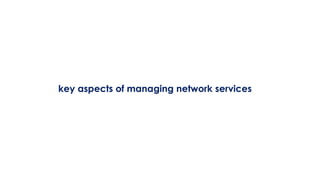 key aspects of managing network services
 