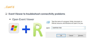 …Cont’d
 Event Viewer to troubleshoot connectivity problems
 Open Event Viewer
 
