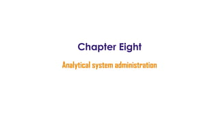 Chapter Eight
Analytical system administration
 