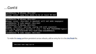 …Cont’d
To make the swap partition persistent across reboots, add an entry for it in the /etc/fstab file.
 