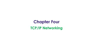 Chapter Four
TCP/IP Networking
 