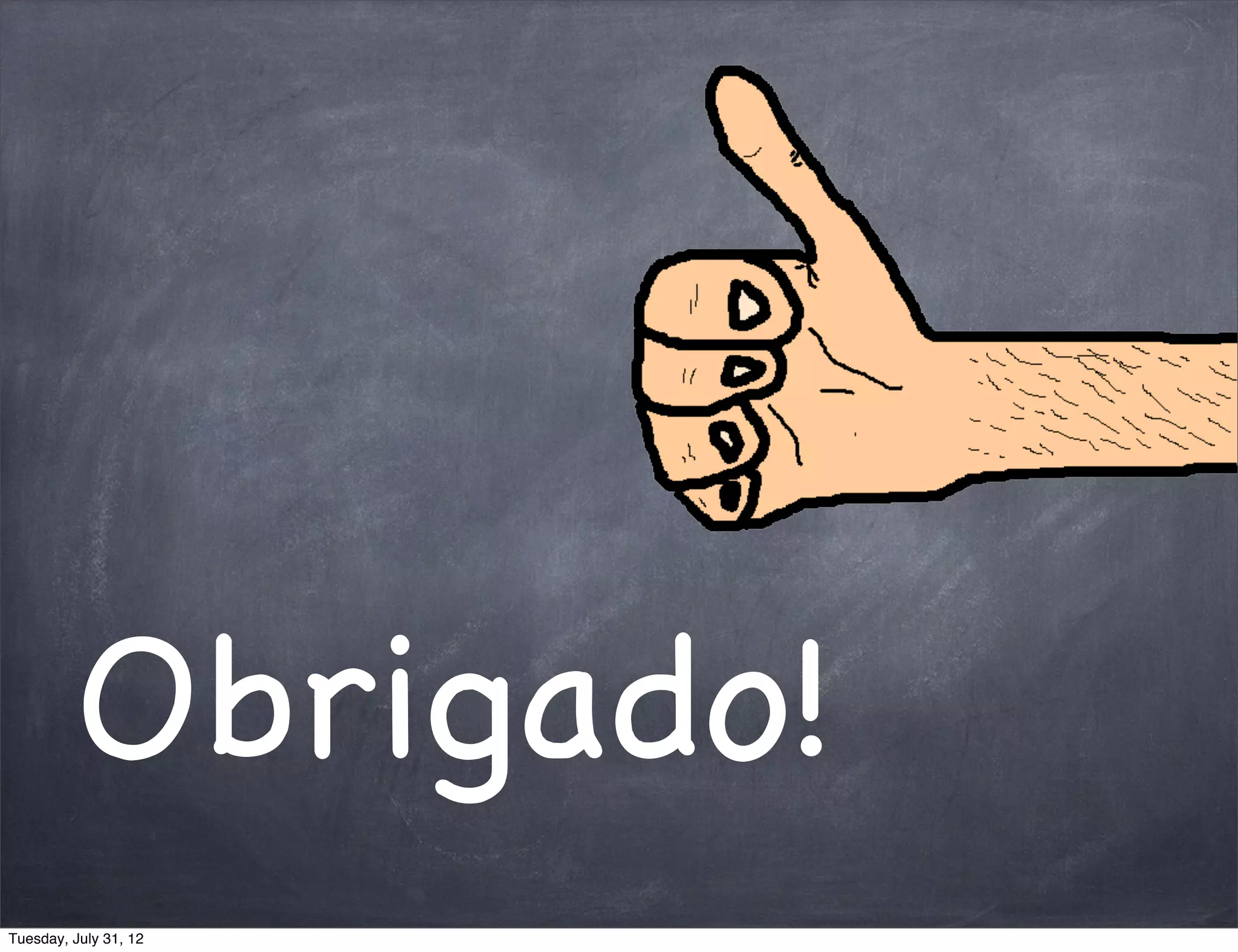 Obrigado!
Tuesday, July 31, 12
 