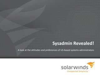 Sysadmin Revealed!
A look at the attitudes and preferences of US-based systems administrators




                              1
 