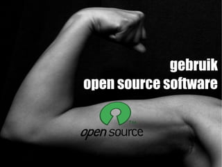 gebruik
open source software
 