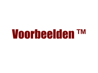 Voorbeelden ™
 
