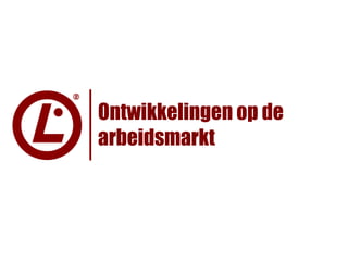 Ontwikkelingen op de
arbeidsmarkt
 