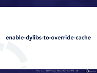 Stefan Esser • iOS 678 Security - A Study In Fail • March 2015 • 
enable-dylibs-to-override-cache
28
 