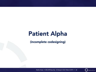 Stefan Esser • iOS 678 Security - A Study In Fail • March 2015 • 
Patient Alpha
(incomplete codesigning)
32
 