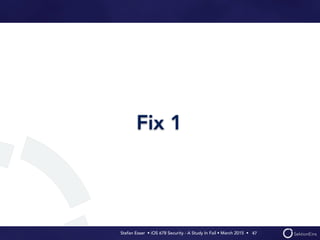 Stefan Esser • iOS 678 Security - A Study In Fail • March 2015 • 
Fix 1
47
 