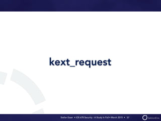Stefan Esser • iOS 678 Security - A Study In Fail • March 2015 • 
kext_request
57
 
