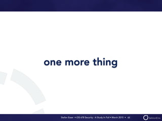 Stefan Esser • iOS 678 Security - A Study In Fail • March 2015 • 
one more thing
65
 