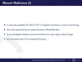 Stefan Esser • OS X El Capitan - Sinking the SH/IP • March 2016
Mount Malicious (I)
• in security updates for OS X 10.11.2...
