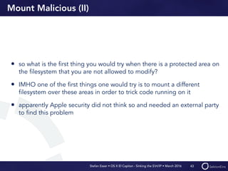 Stefan Esser • OS X El Capitan - Sinking the SH/IP • March 2016
Mount Malicious (II)
• so what is the ﬁrst thing you would...