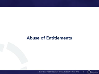 Stefan Esser • OS X El Capitan - Sinking the SH/IP • March 2016
Abuse of Entitlements
48
 