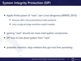 Stefan Esser • OS X El Capitan - Sinking the SH/IP • March 2016
System Integrity Protection (SIP)
• Apple thinks power of ...