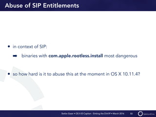 Stefan Esser • OS X El Capitan - Sinking the SH/IP • March 2016
Abuse of SIP Entitlements
• in context of SIP:
➡ binaries ...
