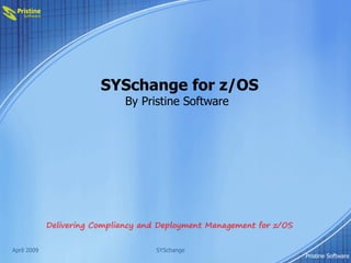 SYSchange for z/OS   By Pristine Software April 2009 SYSchange Pristine Software 