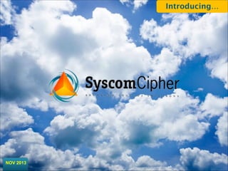 Introducing…

NOV 2013
SyscomCipher  2013  ®  

 