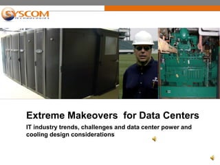 Extreme Makeovers  for Data Centers IT industry trends, challenges and data center power and cooling design considerations 