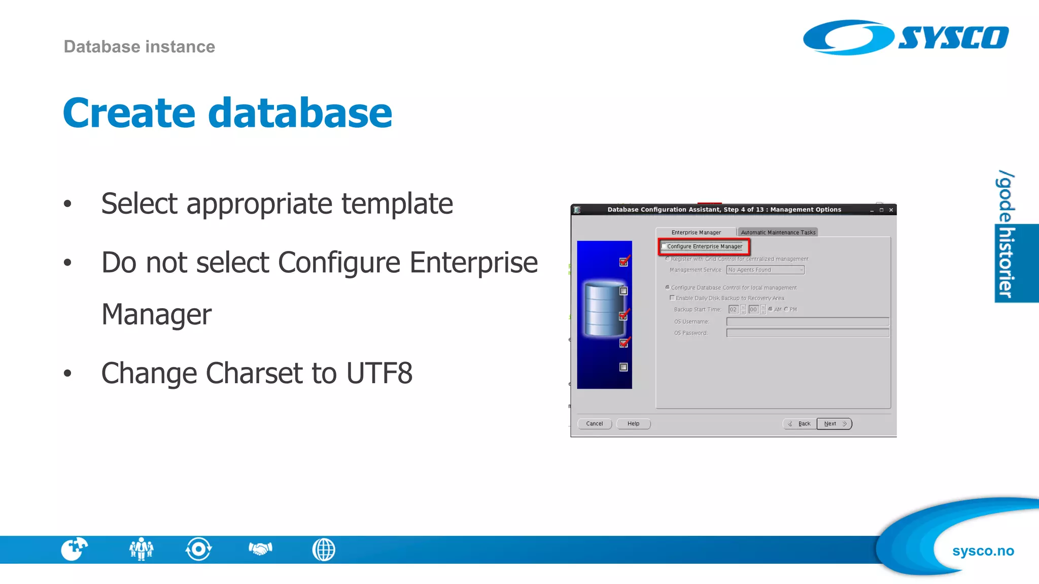 sysco.no
Create database
• Select appropriate template
• Do not select Configure Enterprise
Manager
• Change Charset to UTF8
Database instance
 