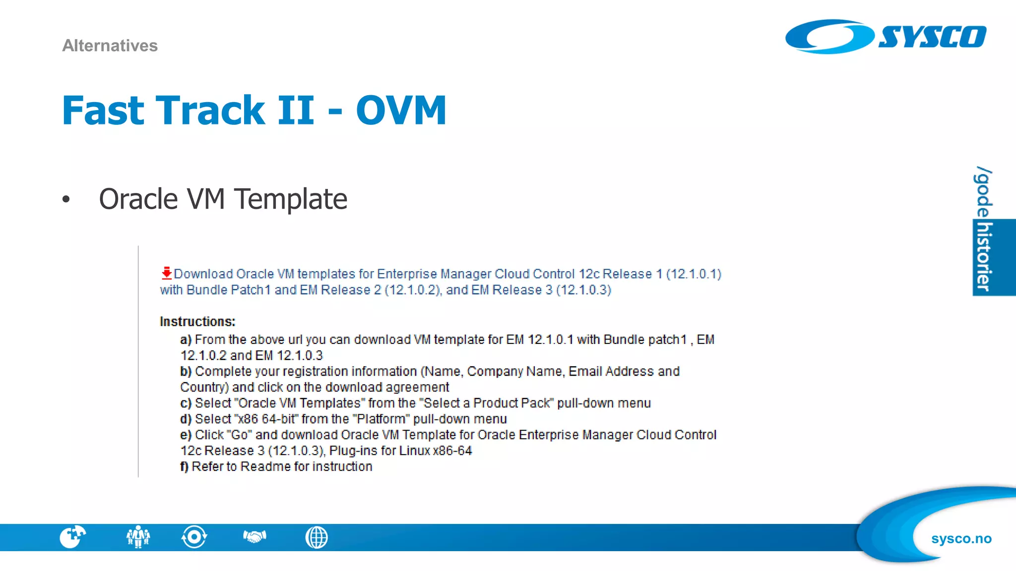 sysco.no
Fast Track II - OVM
• Oracle VM Template
Alternatives
 