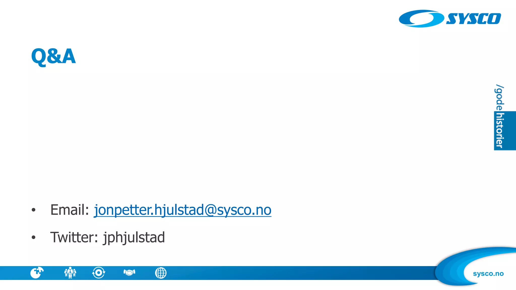 sysco.no
Q&A
• Email: jonpetter.hjulstad@sysco.no
• Twitter: jphjulstad
 