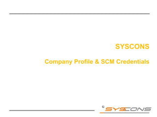 SYSCONS

Company Profile & SCM Credentials
 